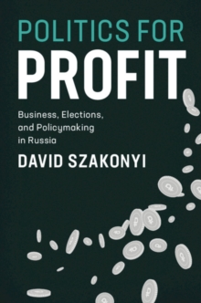 Politics for Profit : Business, Elections, and Policymaking in Russia, Hardback Book Politics for Profit : Business, Elections, and Policymaking in Russia, Hardback Book
