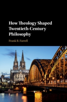 How Theology Shaped Twentieth-Century Philosophy, Hardback Book How Theology Shaped Twentieth-Century Philosophy, Hardback Book