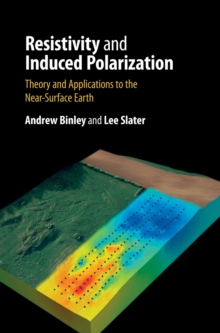 Resistivity and Induced Polarization : Theory and Applications to the Near-Surface Earth