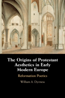 The Origins of Protestant Aesthetics in Early Modern Europe : Calvin's Reformation Poetics, Hardback Book The Origins of Protestant Aesthetics in Early Modern Europe : Calvin's Reformation Poetics, Hardback Book
