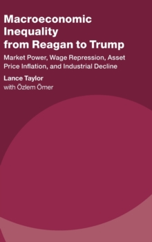 Macroeconomic Inequality from Reagan to Trump : Market Power, Wage Repression, Asset Price Inflation, and Industrial Decline, Hardback Book Macroeconomic Inequality from Reagan to Trump : Market Power, Wage Repression, Asset Price Inflation, and Industrial Decline, Hardback Book