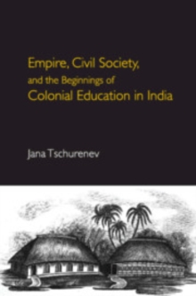 Empire, Civil Society, and the Beginnings of Colonial Education in India, Hardback Book Empire, Civil Society, and the Beginnings of Colonial Education in India, Hardback Book