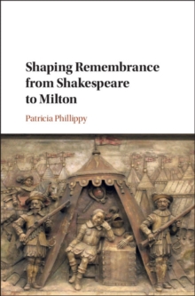 Shaping Remembrance from Shakespeare to Milton