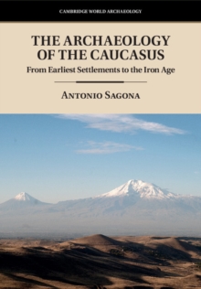 Archaeology of the Caucasus : From Earliest Settlements to the Iron Age