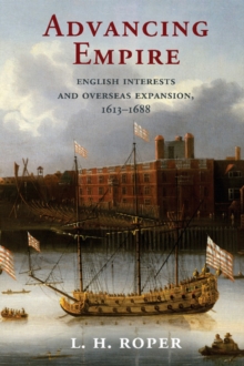 Advancing Empire : English Interests and Overseas Expansion, 1613-1688