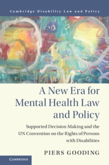 New Era for Mental Health Law and Policy : Supported Decision-Making and the UN Convention on the Rights of Persons with Disabilities