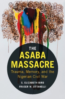 Asaba Massacre : Trauma, Memory, and the Nigerian Civil War