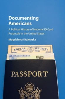 Documenting Americans : A Political History of National ID Card Proposals in the United States