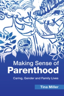 Making Sense of Parenthood : Caring, Gender and Family Lives