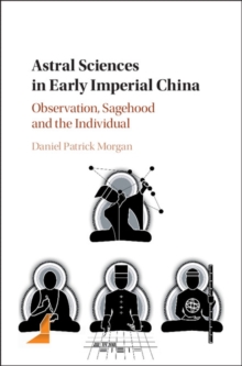 Astral Sciences in Early Imperial China : Observation, Sagehood and the Individual