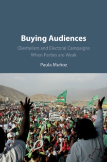 Buying Audiences : Clientelism and Electoral Campaigns When Parties Are Weak