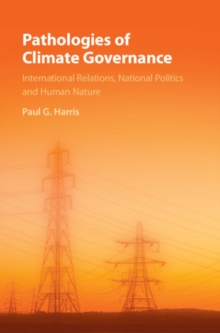 Pathologies of Climate Governance : International Relations, National Politics and Human Nature