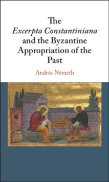 The Excerpta Constantiniana and the Byzantine Appropriation of the Past