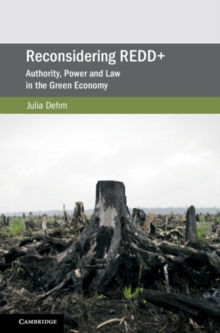 Reconsidering REDD+ : Authority, Power and Law in the Green Economy