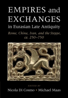 Empires and Exchanges in Eurasian Late Antiquity : Rome, China, Iran, and the Steppe, ca. 250-750