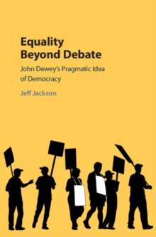 Equality Beyond Debate : John Dewey's Pragmatic Idea of Democracy