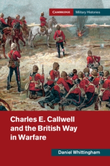 Charles E. Callwell and the British Way in Warfare