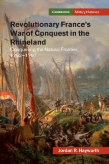 Revolutionary France's War of Conquest in the Rhineland : Conquering the Natural Frontier, 1792-1797