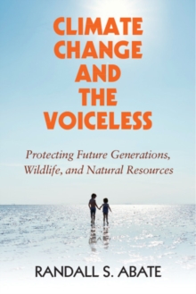 Climate Change and the Voiceless : Protecting Future Generations, Wildlife, and Natural Resources