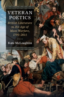 Veteran Poetics : British Literature in the Age of Mass Warfare, 1790-2015