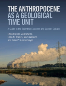 Anthropocene as a Geological Time Unit : A Guide to the Scientific Evidence and Current Debate