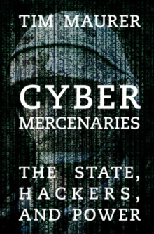 Cyber Mercenaries : The State, Hackers, and Power