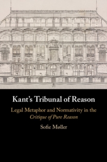 Kant's Tribunal of Reason : Legal Metaphor and Normativity in the Critique of Pure Reason