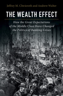 Wealth Effect : How the Great Expectations of the Middle Class Have Changed the Politics of Banking Crises