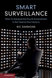 Smart Surveillance : How to Interpret the Fourth Amendment in the Twenty-First Century