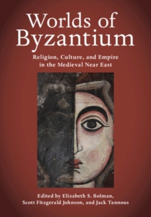 Worlds of Byzantium : Religion, Culture, and Empire in the Medieval Near East