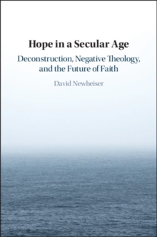 Hope in a Secular Age : Deconstruction, Negative Theology, and the Future of Faith