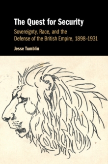 The Quest for Security : Sovereignty, Race, and the Defense of the British Empire, 1898-1931