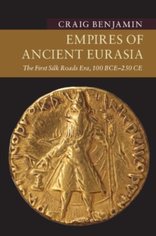 Empires of Ancient Eurasia : The First Silk Roads Era, 100 BCE - 250 CE