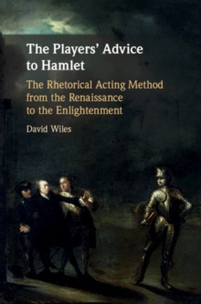 The Players' Advice to Hamlet : The Rhetorical Acting Method from the Renaissance to the Enlightenment