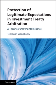 Protection of Legitimate Expectations in Investment Treaty Arbitration : A Theory of Detrimental Reliance