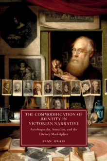 The Commodification of Identity in Victorian Narrative : Autobiography, Sensation, and the Literary Marketplace