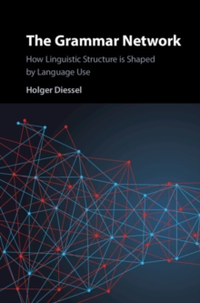 The Grammar Network : How Linguistic Structure Is Shaped by Language Use