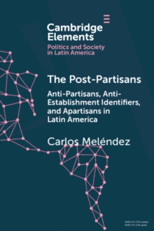 Post-Partisans : Anti-Partisans, Anti-Establishment Identifiers, and Apartisans in Latin America