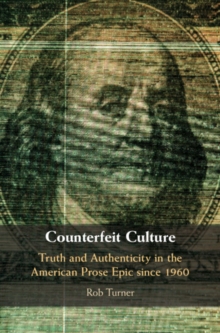 Counterfeit Culture : Truth and Authenticity in the American Prose Epic since 1960