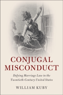 Conjugal Misconduct : Defying Marriage Law in the Twentieth-Century United States