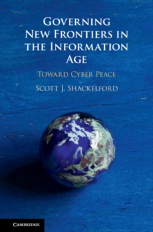 Governing New Frontiers in the Information Age : Toward Cyber Peace