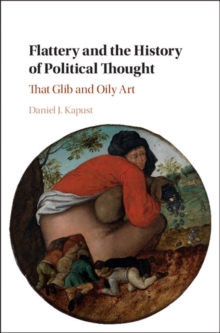 Flattery and the History of Political Thought : That Glib and Oily Art