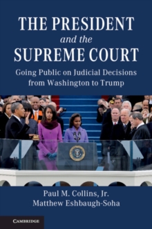 President and the Supreme Court : Going Public on Judicial Decisions from Washington to Trump