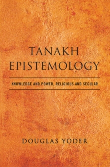 Tanakh Epistemology : Knowledge and Power, Religious and Secular