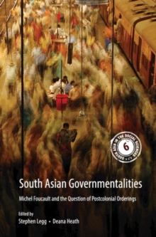 South Asian Governmentalities : Michel Foucault and the Question of Postcolonial Orderings