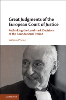 Great Judgments of the European Court of Justice : Rethinking the Landmark Decisions of the Foundational Period