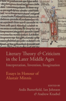 Literary Theory and Criticism in the Later Middle Ages : Interpretation, Invention, Imagination