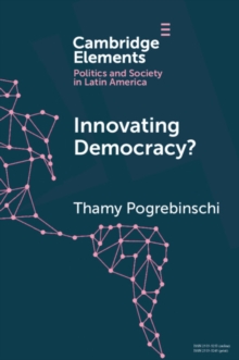 Innovating Democracy? : The Means and Ends of Citizen Participation in Latin America