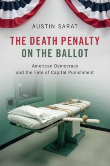 The Death Penalty on the Ballot : American Democracy and the Fate of Capital Punishment