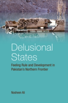 Delusional States : Feeling Rule and Development in Pakistan's Northern Frontier